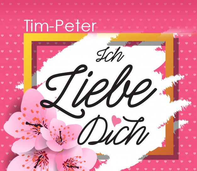 Ich liebe Dich, Tim-Peter!