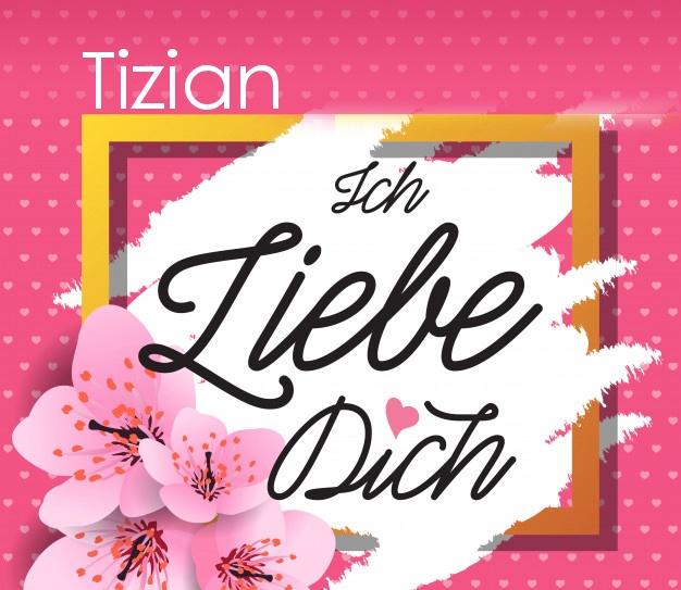 Ich liebe Dich, Tizian!