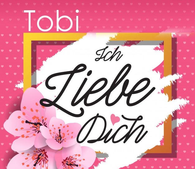 Ich liebe Dich, Tobi!