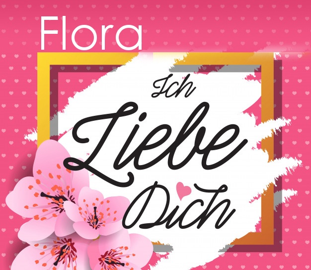 Ich liebe Dich, Flora!