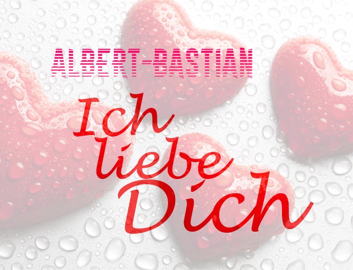 Albert-Bastian, Ich liebe Dich!