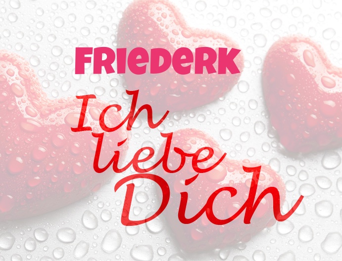 Friederk, Ich liebe Dich!