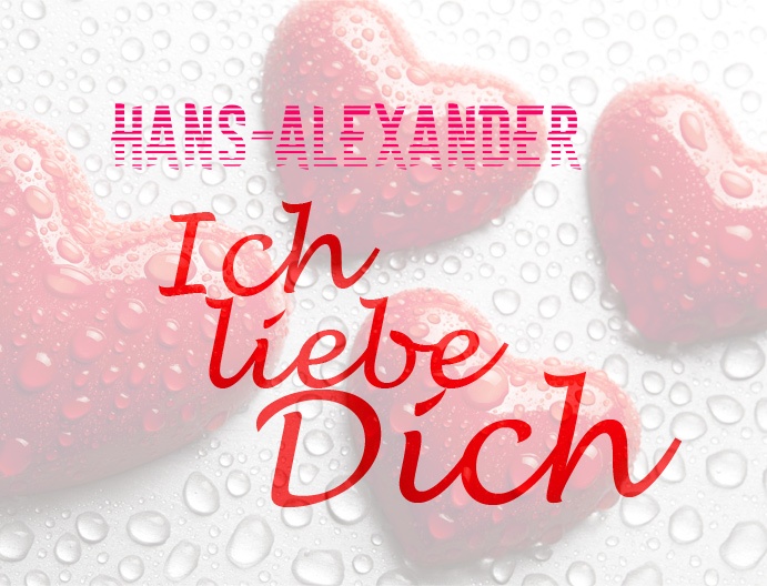Hans-Alexander, Ich liebe Dich!