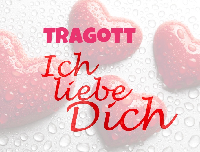 Tragott, Ich liebe Dich!