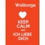 Walburga - keep calm and Ich liebe Dich!
